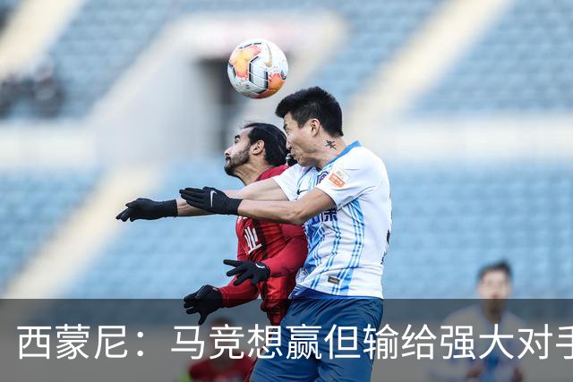 西蒙尼：马竞想赢但输给强大对手 比赛方式没问题